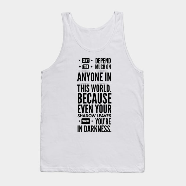 Don't depend too much on anyone in this world because even your shadow leaves you in darkness Tank Top by GMAT